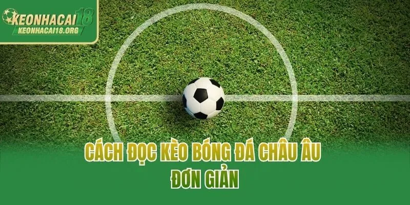 Cách đọc kèo bóng đá Châu Âu đơn giản