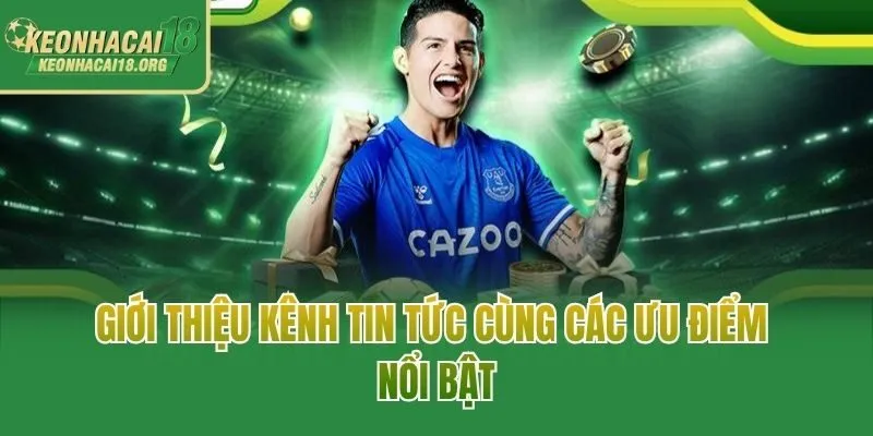 Giới thiệu kênh tin tức cùng các ưu điểm nổi bật