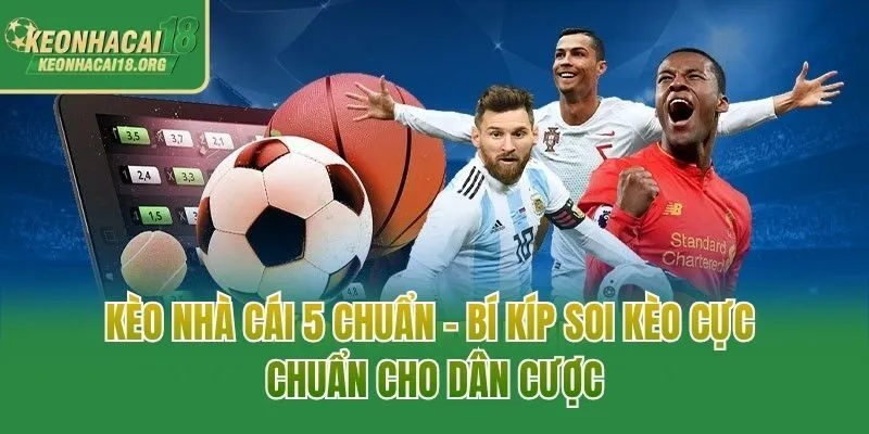Kèo Nhà Cái 5 Chuẩn - Bí Kíp Soi Kèo Cực Chuẩn Cho Dân Cược