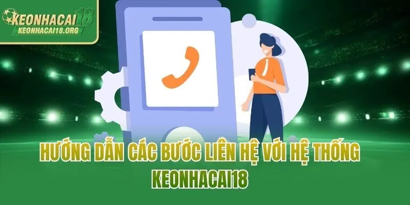Hướng dẫn các bước liên hệ với hệ thống Keonhacai18