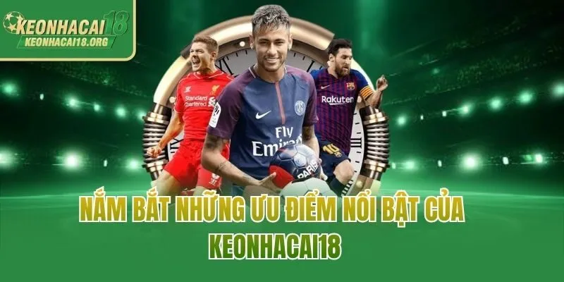 Nắm bắt những ưu điểm nổi bật của Keonhacai18